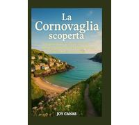 La Cornovaglia scoperta: Una guida locale ai villaggi nascosti, alle passeggiate costiere e alle avventure indimenticabili in Cornovaglia.