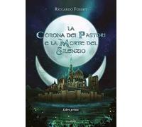 La corona dei pastori e la morte del silenzio. Vol. 1