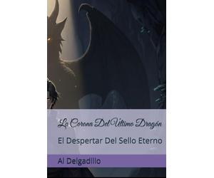 La Corona Del Último Dragón: El Despertar Del Sello Eterno