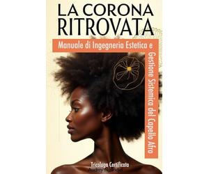 LA CORONA RITROVATA: Manuale di Ingegneria Estetica e Gestione Sistemica del Capello Afro