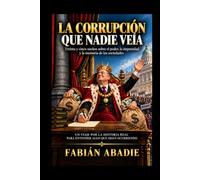 LA CORRUPCIÓN QUE NADIE VEÍA: Treinta y cinco sueños sobre el poder, la impunidad y la memoria de las sociedade