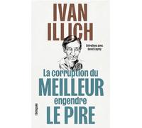 La corruption du meilleur engendre le pire: Entretiens avec David Cayley