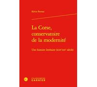 La Corse, conservatoire de la modernité: Une histoire littéraire (XIXe-XXe siècle)