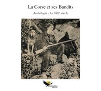 La Corse et ses Bandits: Anthologie - Le XIXe siècle