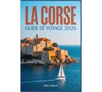 LA CORSE GUIDE DE VOYAGE 2026: Planification intelligente, plages cachées, routes pittoresques et stratégies d'initiés pour une expérience authentique sur une île