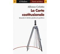 La Corte costituzionale. Quando il diritto giudica la politica