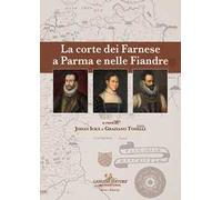 La corte dei Farnese a Parma e nelle Fiandre. Ediz. italiana e inglese