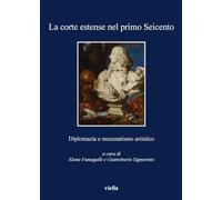 La corte estense nel primo Seicento. Diplomazia e mecenatismo artistico