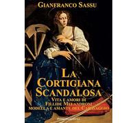 La cortigiana scandalosa. Vita e amori di Fillide Melandroni. Modella e amante del Caravaggio
