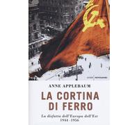 La cortina di ferro. La disfatta dell'Europa dell'Est 1944-1956 -