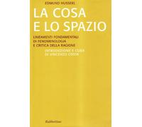 La cosa e lo spazio. Lineamente fondamentali di fenomenologia e teoria della ragione