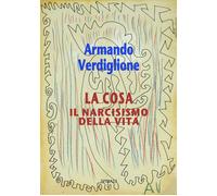 La cosa. Il narcisismo della vita - Verdiglione Armando