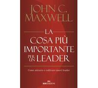La cosa più importante per un leader. Come attrarre e coltivare nuovi leader