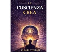 La coscienza crea: ispirato agli insegnamenti di Neville Goddard