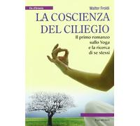 La coscienza del ciliegio. Il primo romanzo sullo yoga e la ricerca di se stessi