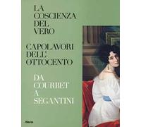 La coscienza del vero. Capolavori dell'Ottocento. Da Coubert a Segantini. Catalogo della mostra (Trento, Rovereto, 5 dicembre 2015-3 aprile 2016). Ediz. illustrata