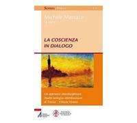La coscienza in dialogo. Un approccio interdisciplinare - Marcato Michele