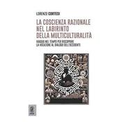La coscienza razionale nel labirinto della multiculturalità. Viaggio nel tempo per riscoprire la vocazione al dialogo dell'Occidente