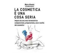La cosmetica è una cosa seria. Impara da una vera formulatrice composizione, preparazione, uso e scelta dei cosmetici