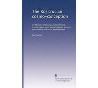 La cosmo-concezione rosacrociana: o, Cristianesimo mistico; un trattato elementare sull'evoluzione passata dell'uomo, la costituzione presente e lo sviluppo futuro