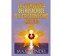 La cosmogonia dei Rosacroce o il cristianesimo mistico