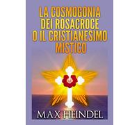 La Cosmogonia dei Rosacroce o il Cristianesimo Mistico