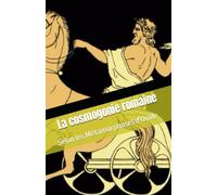 La cosmogonie romaine: Selon les Métamorphoses d'Ovide