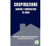 La Cospirazione contro i Proprietari di Casa: Come il sistema immobiliare ti spinge a svendere (e cosa fare per ribaltare le regole).