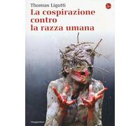 La cospirazione contro la razza umana - Ligotti Thomas