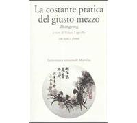 La costante pratica del giusto mezzo. Zhongyong. Testo cinese a fronte