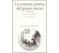 La costante pratica del giusto mezzo. Zhongyong. Testo cinese a fronte