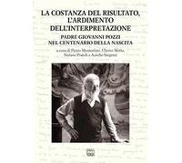 La costanza del risultato, l'ardimento dell'interpretazione. Padre Giovanni Pozzi nel centenario della nascita. Atti del Convegno internazionale di studi (Lugano, 26-27 maggio 2023)