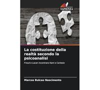 La costituzione della realtà secondo la psicoanalisi: Freud e Lacan incontrano Kant e Cartesio