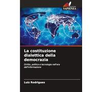 La costituzione dialettica della democrazia: Diritto, politica e tecnologia nell'era dell'informazione