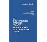 LA COSTITUZIONE ITALIANA: “FONTE PRIMARIA” DEL NOSTRO VIVERE CIVILE: Volume 1. Conoscere la storia della Costituzione e saper leggere in modo semplice i suoi primi 12 articoli