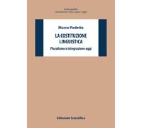 La costituzione linguistica. Pluralismo e integrazione oggi - Podetta Marco