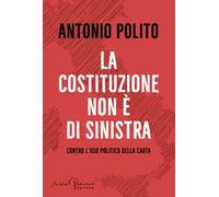 La Costituzione non è di sinistra. Contro l'uso politico della carta