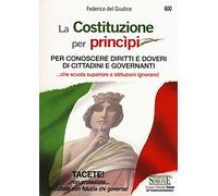 La Costituzione per princìpi. Per conoscere diritti e doveri di cittadini e governanti... che scuola superiore e governanti ignorano!