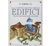 La costruzione degli edifici. Come stanno in piedi capanne e palazzi, ponti e grattacieli.