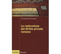 La costruzione del diritto privato romano - Capogrossi Colognesi Luigi