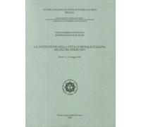 La costruzione della città comunale italiana (secoli XII-inizio XIV). Atti del 21° Convegno internazionale di studi (Pistoia 11-14 maggio 2007)