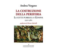 La costruzione della periferia. La città pubblica a Genova (1950-1980)