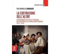 La costruzione dell'altro. Corrispondenti fra Italia e Germania dal Kaiserreich alla Prima guerra mondiale (1871-1915)
