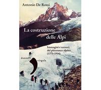La costruzione delle Alpi. Immagini e scenari del pittoresco alpi