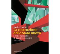 La costruzione dello Stato nuovo. Scritti e discorsi di Benito Mussolini 1...