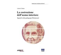La costruzione dell'uomo interiore. Sguardi sulla pedagogia Montessori