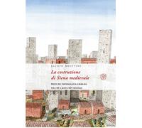 La costruzione di Siena medievale. Note di topografia urbana tra XI e metà XIV s