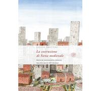 La costruzione di Siena medievale. Note di topografia urbana tra XI e metà XIV secolo. Nuova ediz.