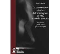 La costruzione triadica dell'immagine: corpo, materia e suono. Prospettive e punti di vista per un'indagine