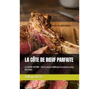 LA CÔTE DE BŒUF PARFAITE: LE GUIDE ULTIME - Fini le stress ! Maîtriser la cuisson à tous les coups